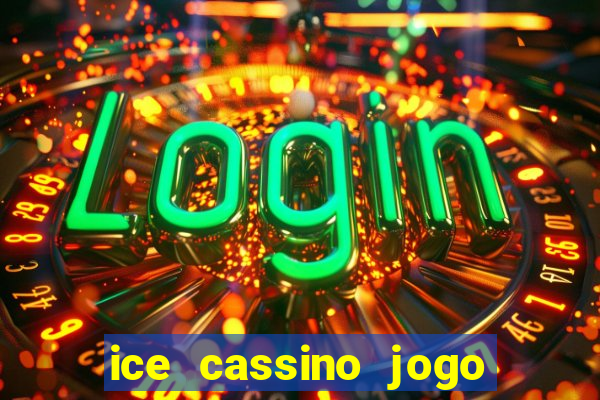 ice cassino jogo de aposta